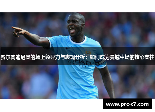 费尔南迪尼奥的场上领导力与表现分析：如何成为曼城中场的核心支柱