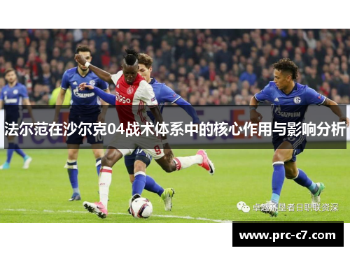 法尔范在沙尔克04战术体系中的核心作用与影响分析 法尔范在沙尔克04战术体系中的核心作用与影响分析