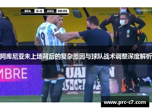 阿库尼亚未上场背后的复杂原因与球队战术调整深度解析 阿库尼亚未上场背后的复杂原因与球队战术调整深度解析