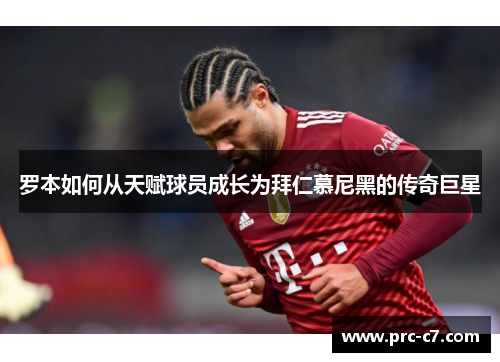 罗本如何从天赋球员成长为拜仁慕尼黑的传奇巨星