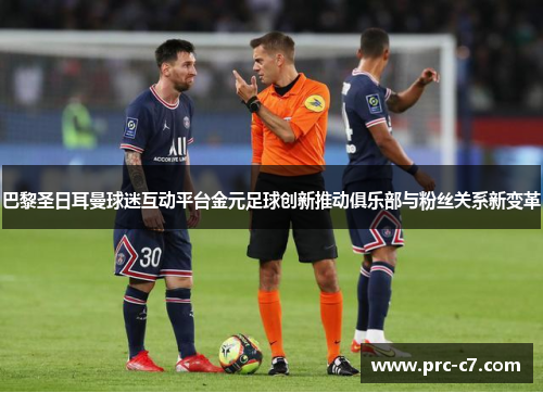 巴黎圣日耳曼球迷互动平台金元足球创新推动俱乐部与粉丝关系新变革
