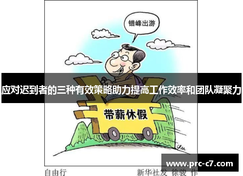 应对迟到者的三种有效策略助力提高工作效率和团队凝聚力 应对迟到者的三种有效策略助力提高工作效率和团队凝聚力