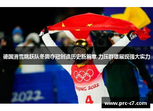 德国滑雪跳跃队冬奥夺冠创造历史新篇章 力压群雄展现强大实力 德国滑雪跳跃队冬奥夺冠创造历史新篇章 力压群雄展现强大实力
