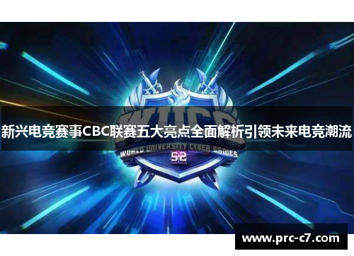 新兴电竞赛事CBC联赛五大亮点全面解析引领未来电竞潮流 新兴电竞赛事CBC联赛五大亮点全面解析引领未来电竞潮流