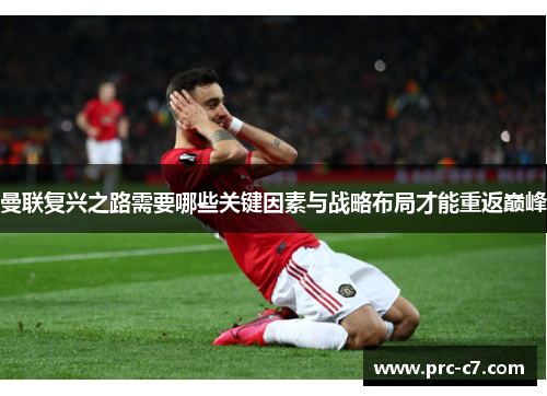 曼联复兴之路需要哪些关键因素与战略布局才能重返巅峰