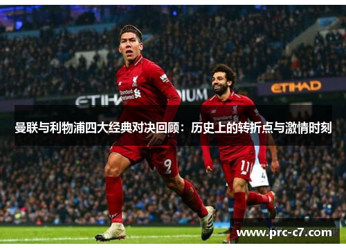 曼联与利物浦四大经典对决回顾：历史上的转折点与激情时刻