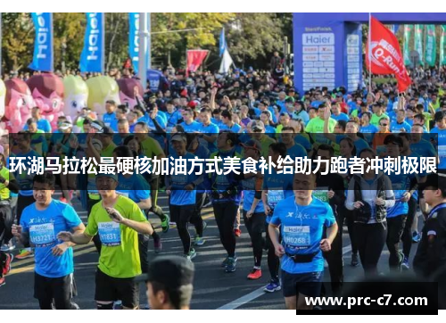 环湖马拉松最硬核加油方式美食补给助力跑者冲刺极限 环湖马拉松最硬核加油方式美食补给助力跑者冲刺极限