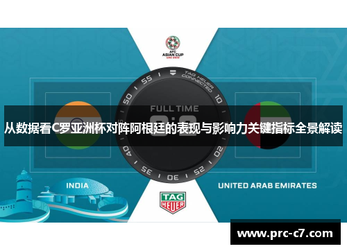 从数据看C罗亚洲杯对阵阿根廷的表现与影响力关键指标全景解读