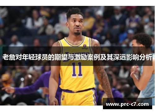 老詹对年轻球员的期望与激励案例及其深远影响分析 老詹对年轻球员的期望与激励案例及其深远影响分析