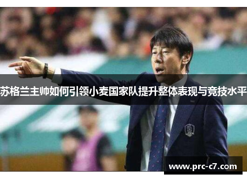 苏格兰主帅如何引领小麦国家队提升整体表现与竞技水平 苏格兰主帅如何引领小麦国家队提升整体表现与竞技水平