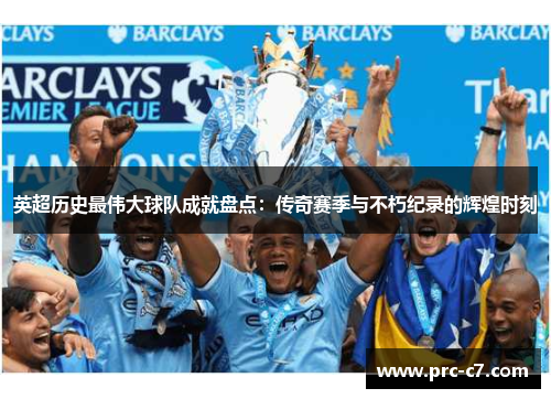 英超历史最伟大球队成就盘点：传奇赛季与不朽纪录的辉煌时刻