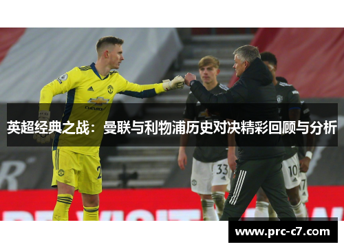 英超经典之战:曼联与利物浦历史对决精彩回顾与分析 英超经典之战:曼联与利物浦历史对决精彩回顾与分析