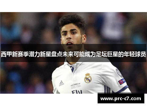 西甲新赛季潜力新星盘点未来可能成为足坛巨星的年轻球员