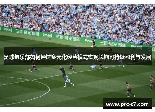 足球俱乐部如何通过多元化经营模式实现长期可持续盈利与发展