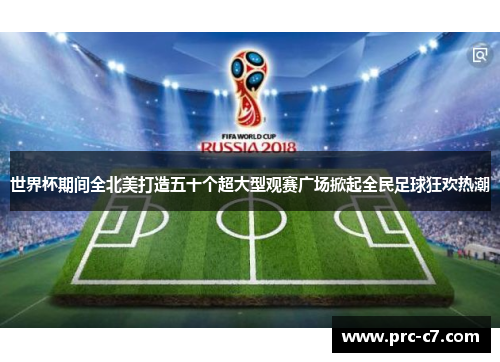 世界杯期间全北美打造五十个超大型观赛广场掀起全民足球狂欢热潮 世界杯期间全北美打造五十个超大型观赛广场掀起全民足球狂欢热潮